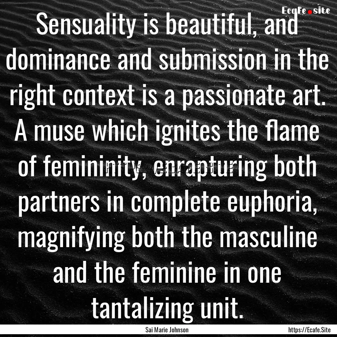 Sensuality is beautiful, and dominance and.... : Quote by Sai Marie Johnson