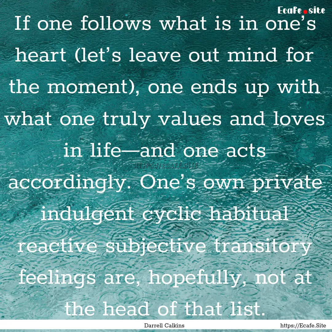 If one follows what is in one’s heart (let’s.... : Quote by Darrell Calkins