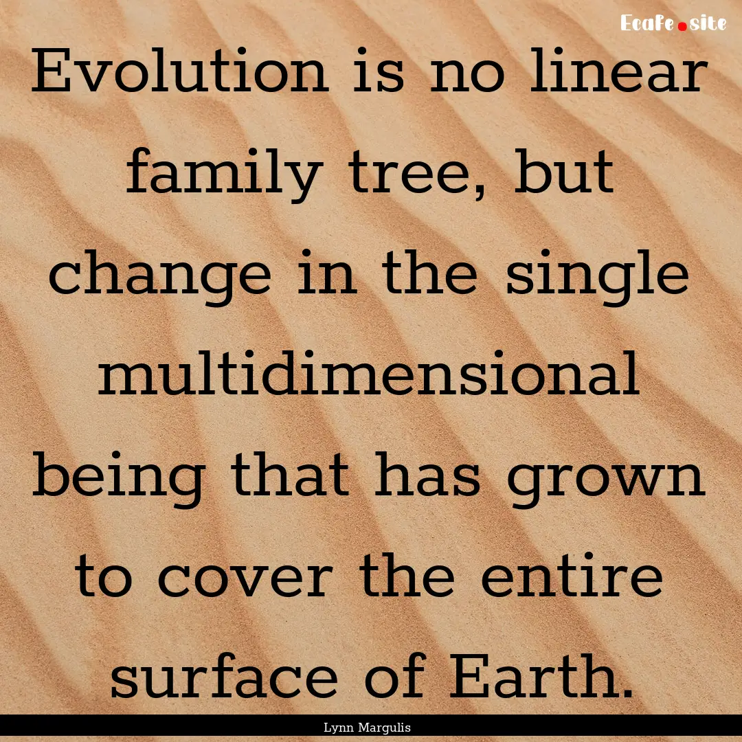 Evolution is no linear family tree, but change.... : Quote by Lynn Margulis