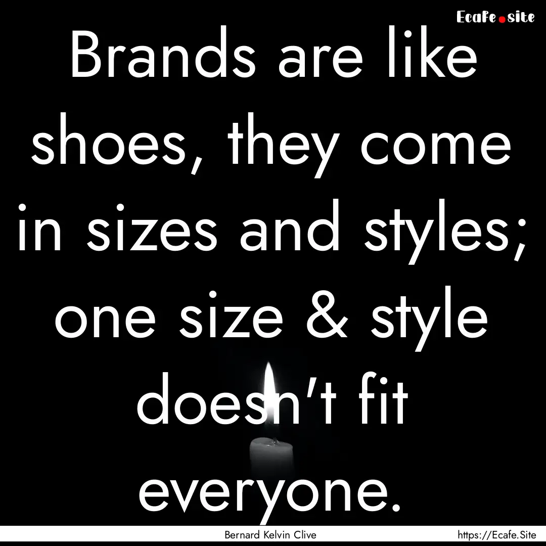 Brands are like shoes, they come in sizes.... : Quote by Bernard Kelvin Clive