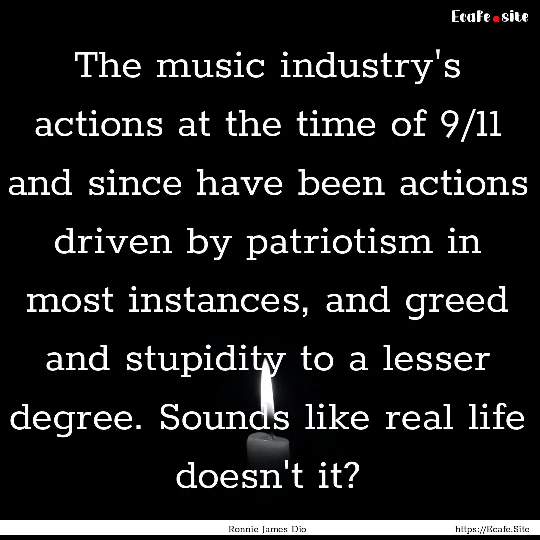 The music industry's actions at the time.... : Quote by Ronnie James Dio