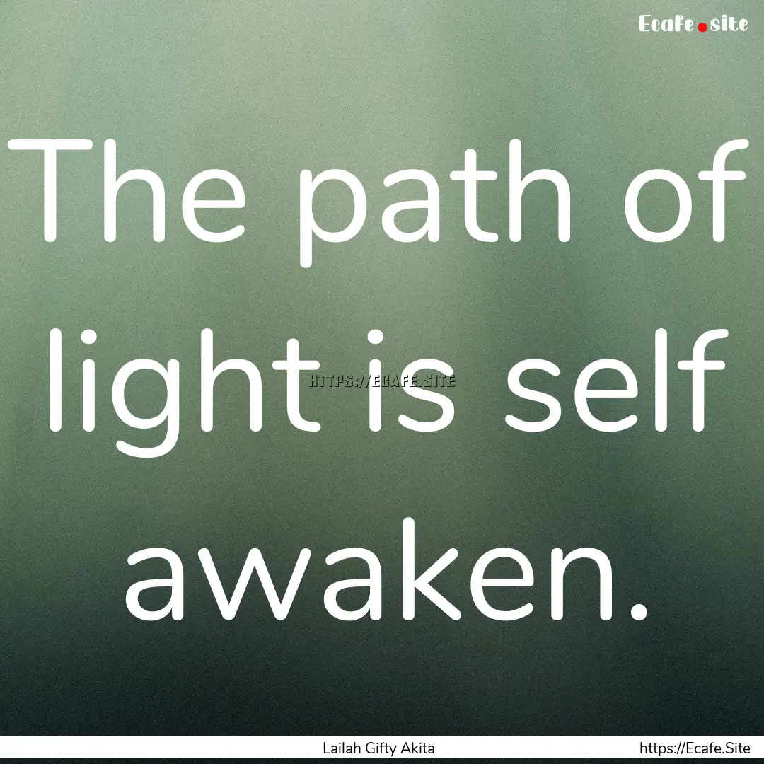 The path of light is self awaken. : Quote by Lailah Gifty Akita