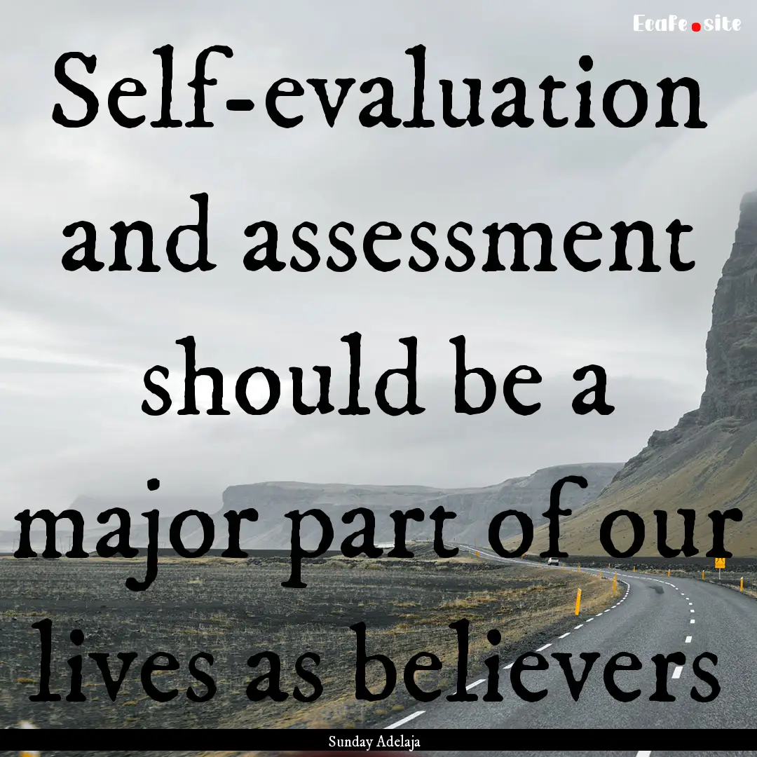 Self-evaluation and assessment should be.... : Quote by Sunday Adelaja