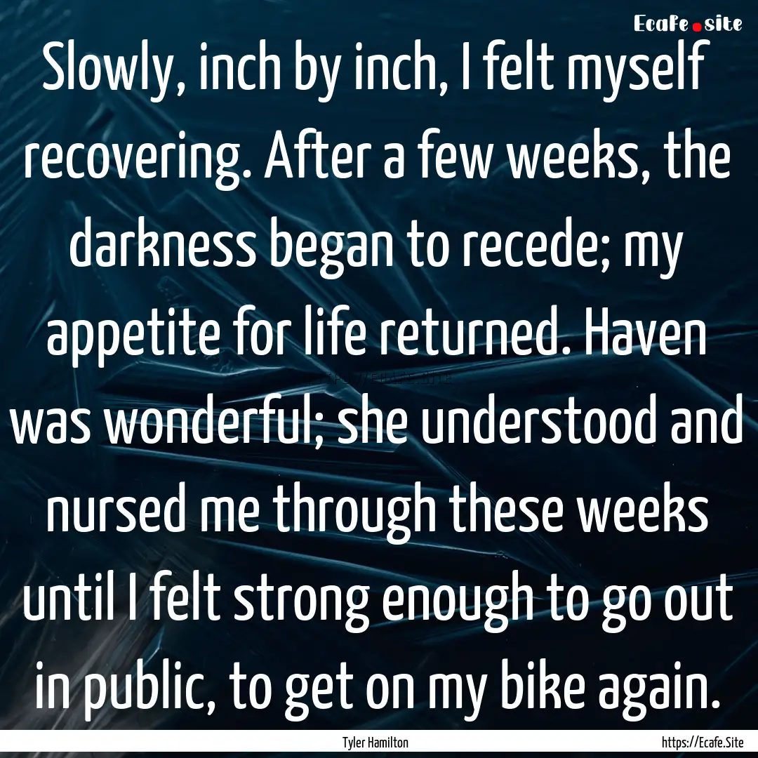 Slowly, inch by inch, I felt myself recovering..... : Quote by Tyler Hamilton