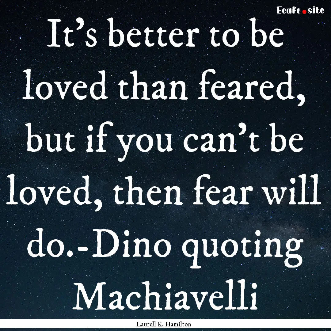 It's better to be loved than feared, but.... : Quote by Laurell K. Hamilton