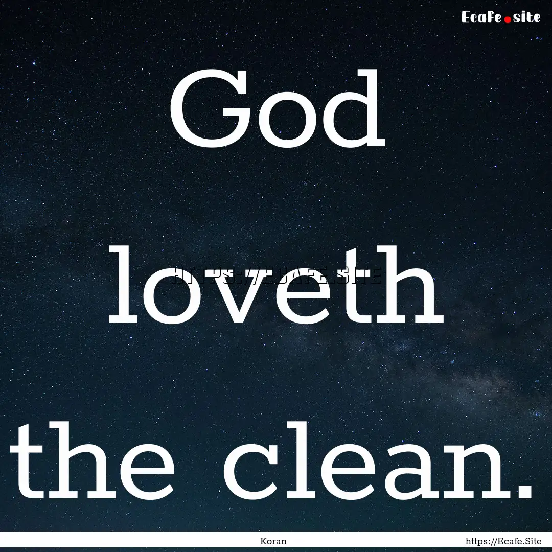 God loveth the clean. : Quote by Koran