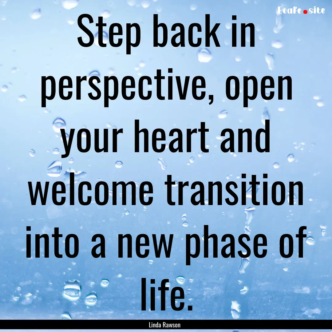 Step back in perspective, open your heart.... : Quote by Linda Rawson