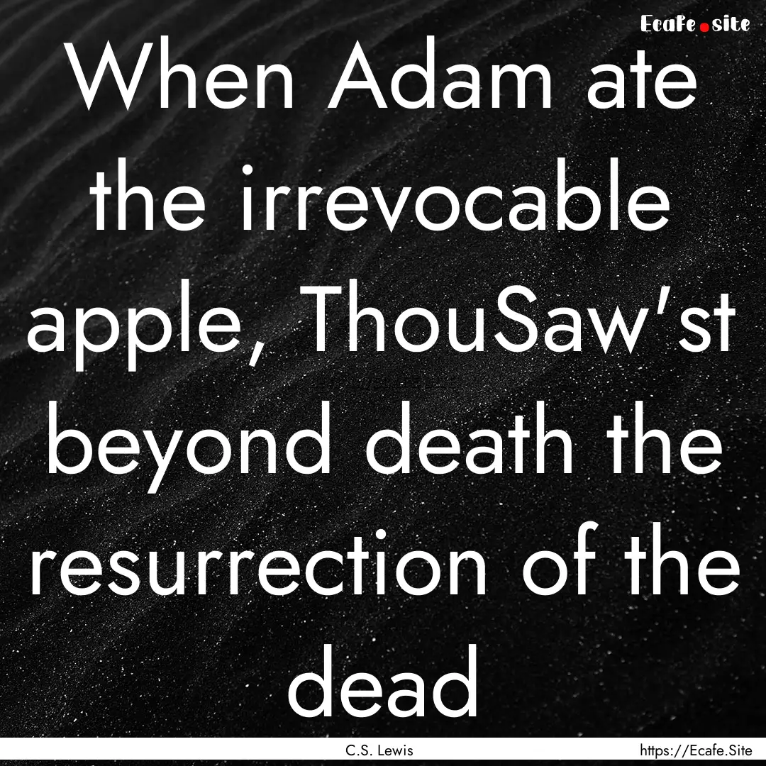 When Adam ate the irrevocable apple, ThouSaw'st.... : Quote by C.S. Lewis