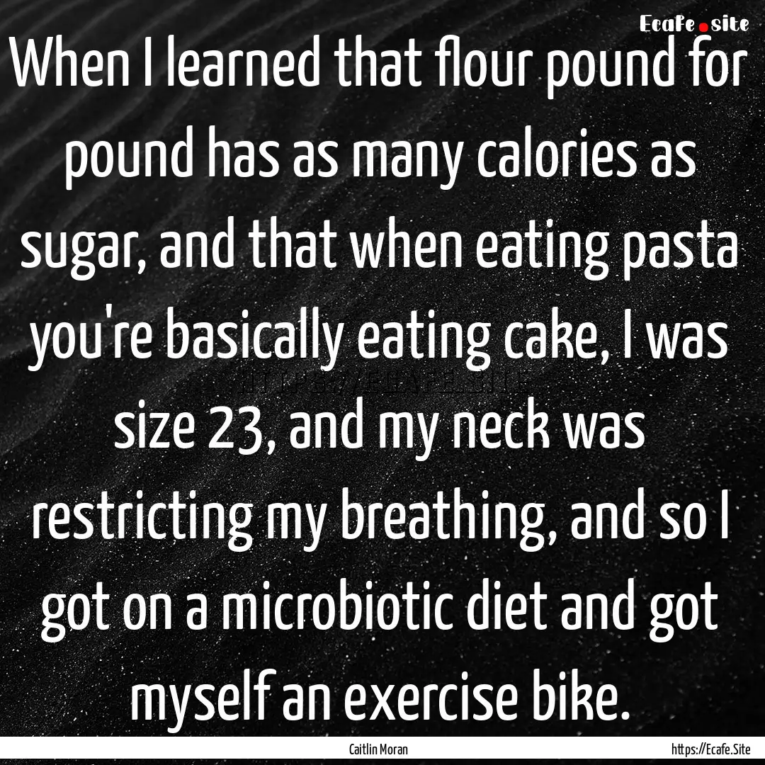 When I learned that flour pound for pound.... : Quote by Caitlin Moran