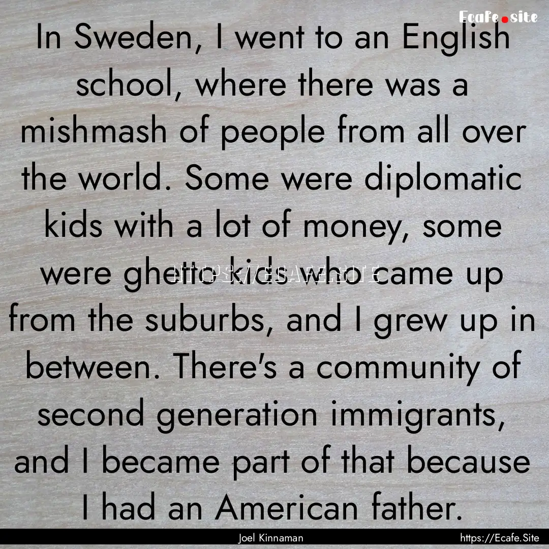 In Sweden, I went to an English school, where.... : Quote by Joel Kinnaman