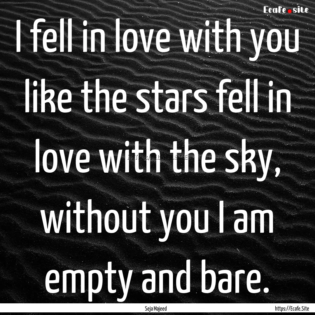 I fell in love with you like the stars fell.... : Quote by Seja Majeed