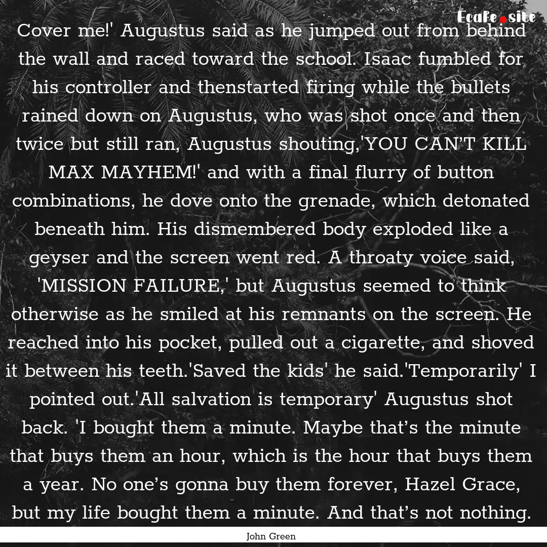 Cover me!' Augustus said as he jumped out.... : Quote by John Green