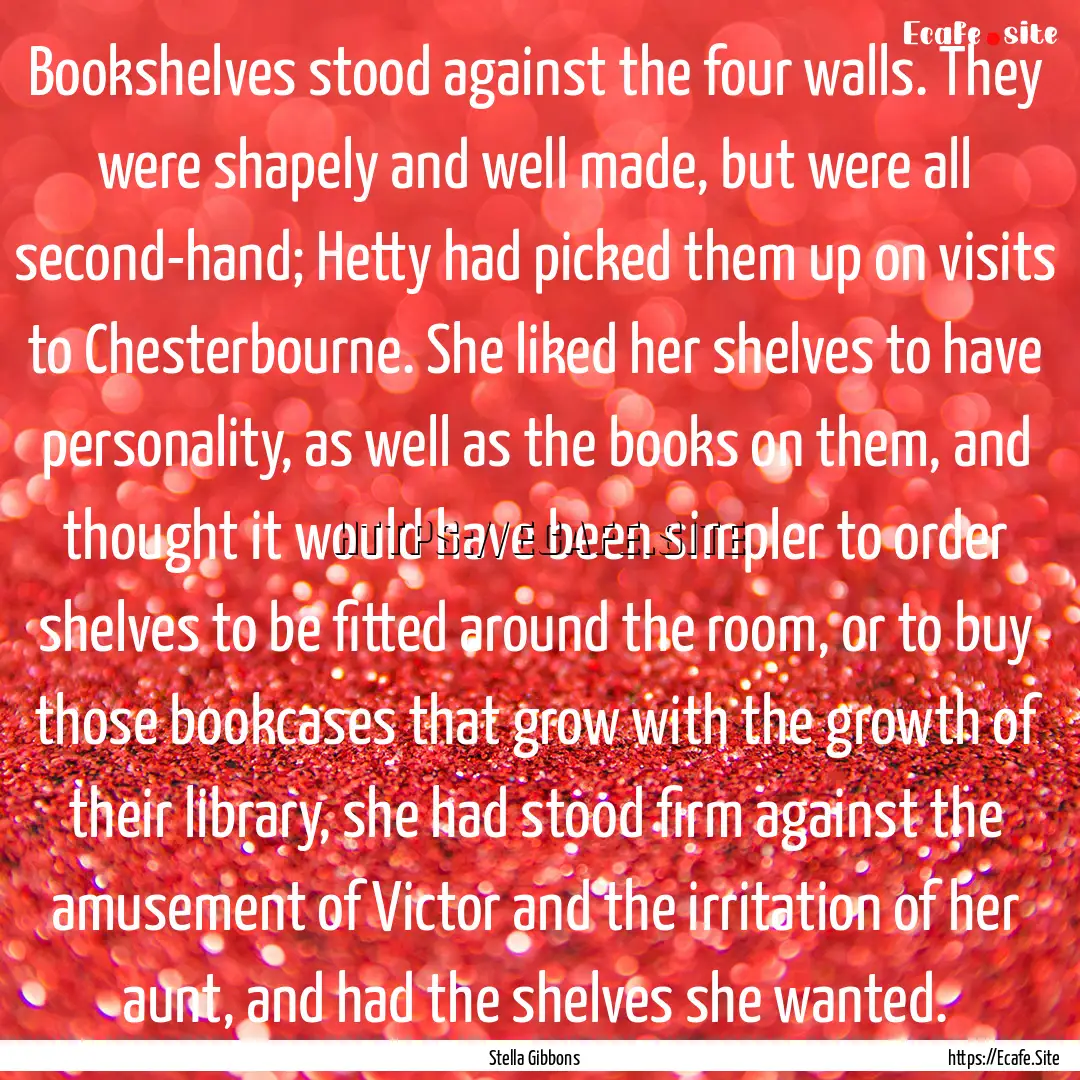 Bookshelves stood against the four walls..... : Quote by Stella Gibbons