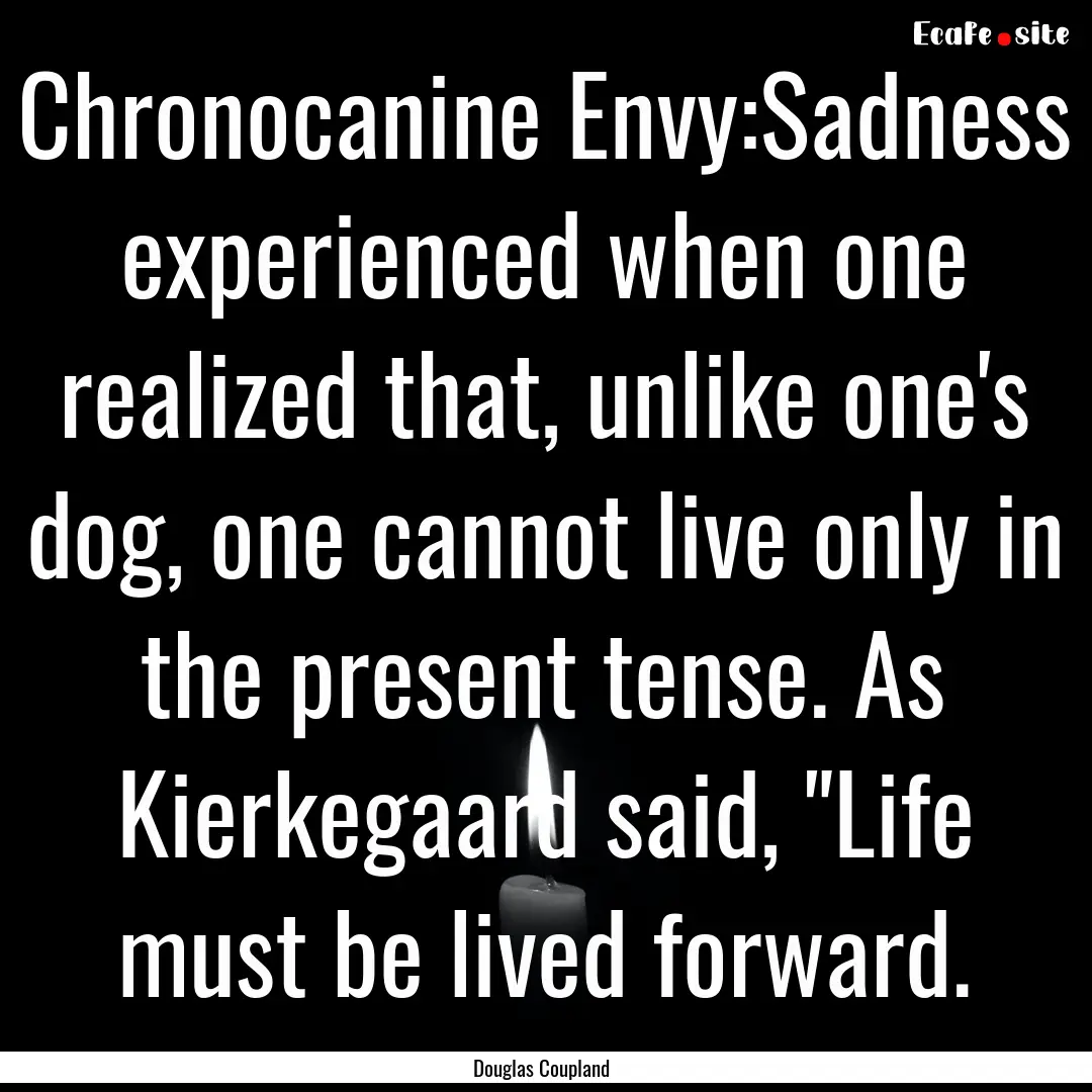 Chronocanine Envy:Sadness experienced when.... : Quote by Douglas Coupland