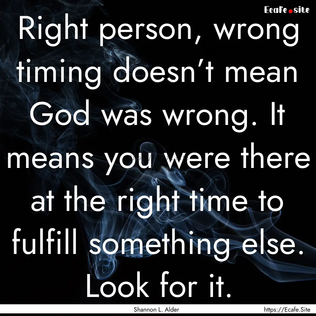 Right person, wrong timing doesn’t mean.... : Quote by Shannon L. Alder