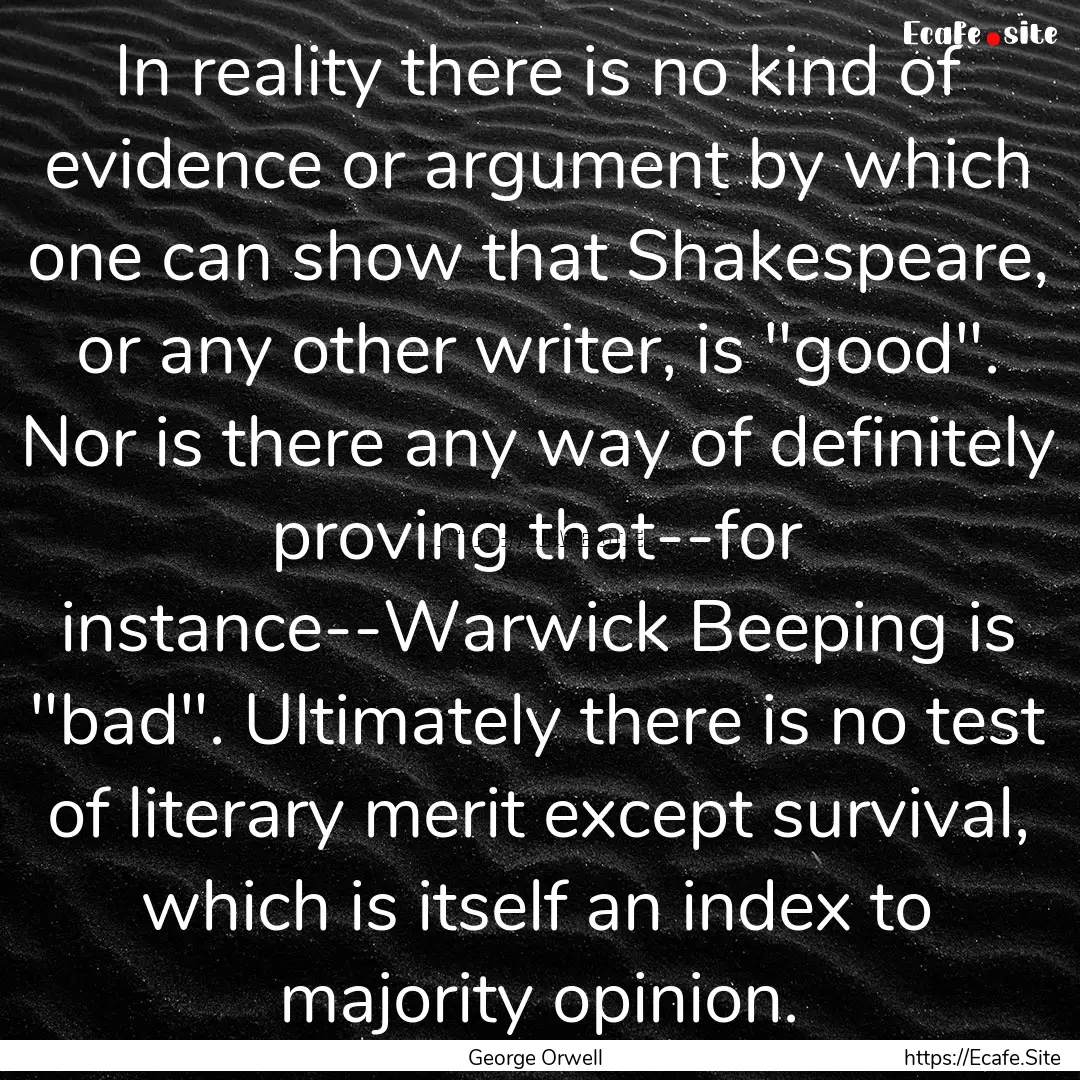 In reality there is no kind of evidence or.... : Quote by George Orwell