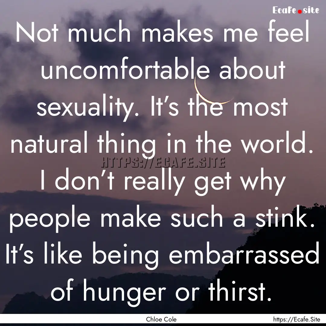 Not much makes me feel uncomfortable about.... : Quote by Chloe Cole