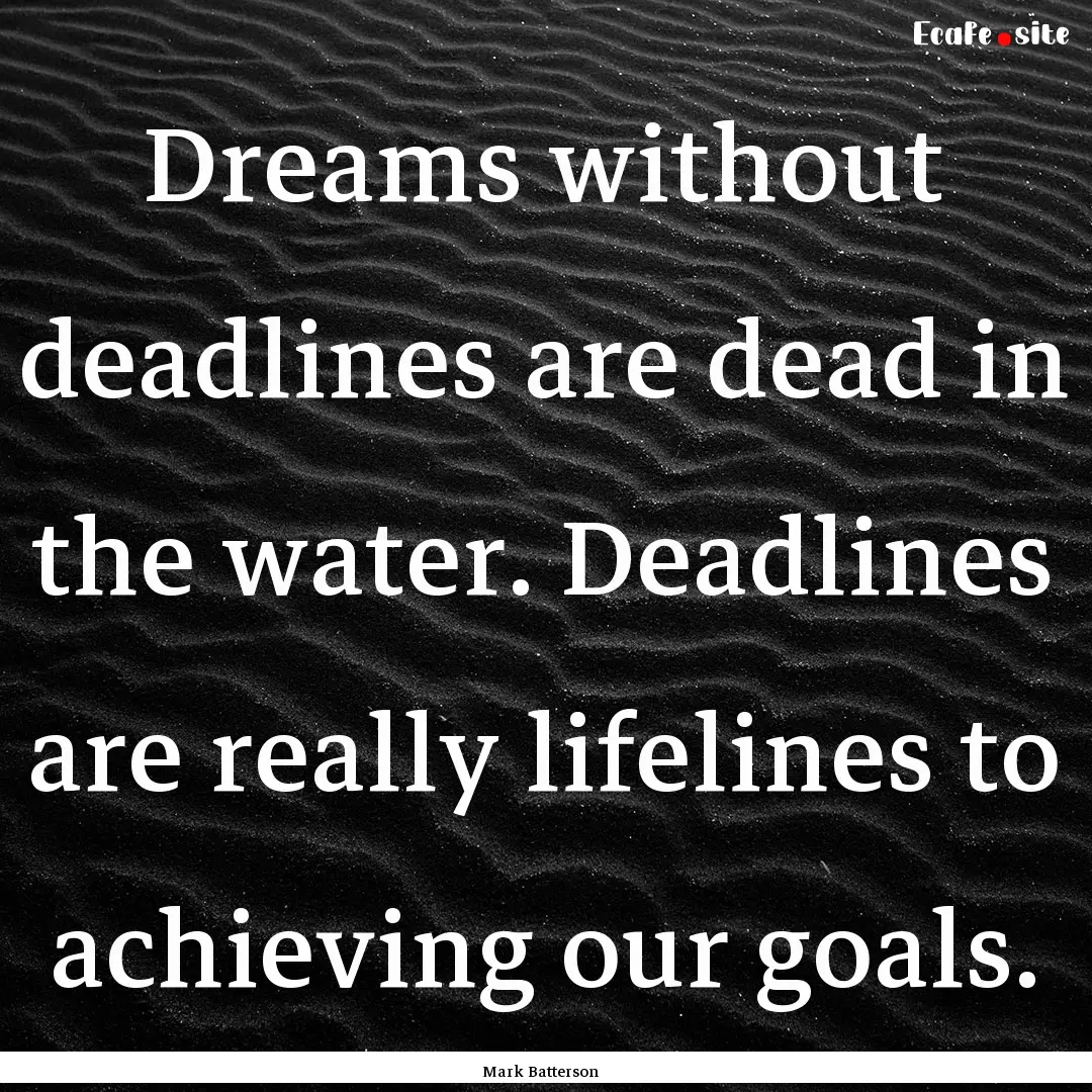 Dreams without deadlines are dead in the.... : Quote by Mark Batterson