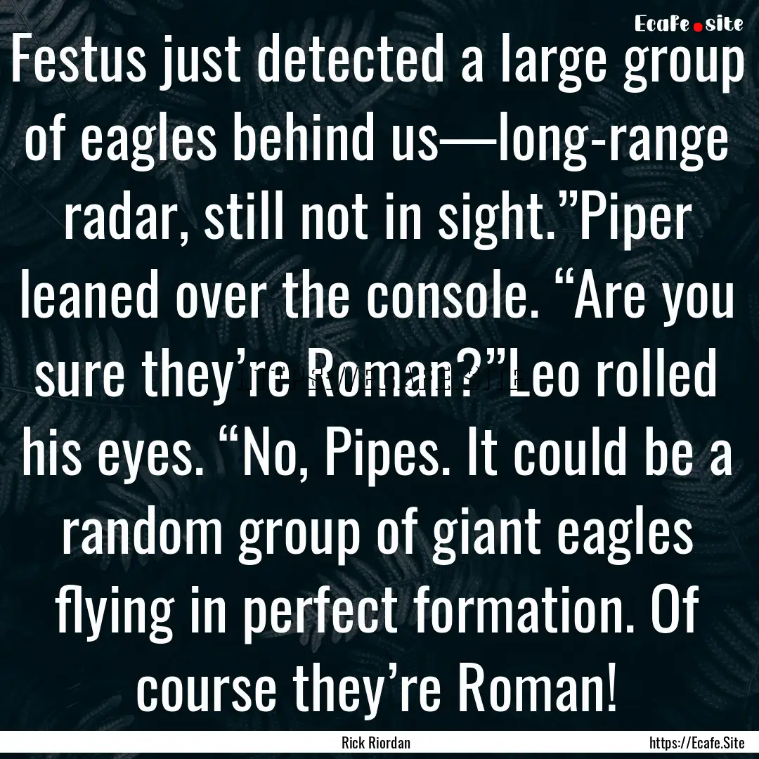 Festus just detected a large group of eagles.... : Quote by Rick Riordan