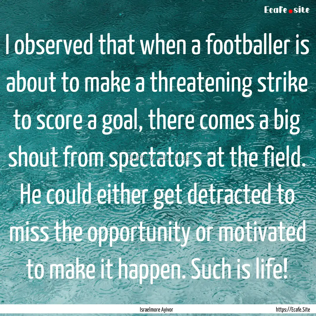 I observed that when a footballer is about.... : Quote by Israelmore Ayivor