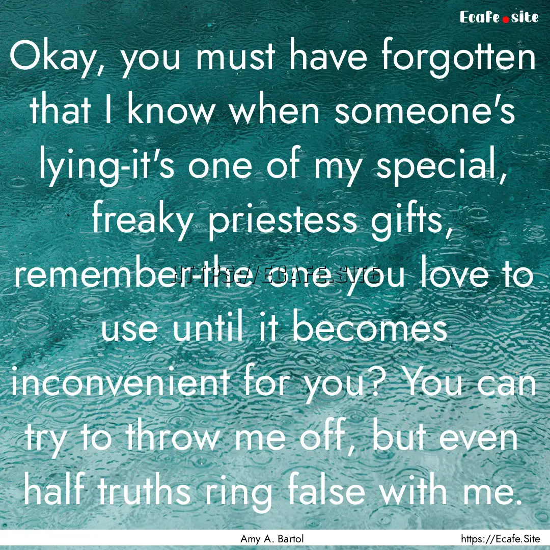 Okay, you must have forgotten that I know.... : Quote by Amy A. Bartol