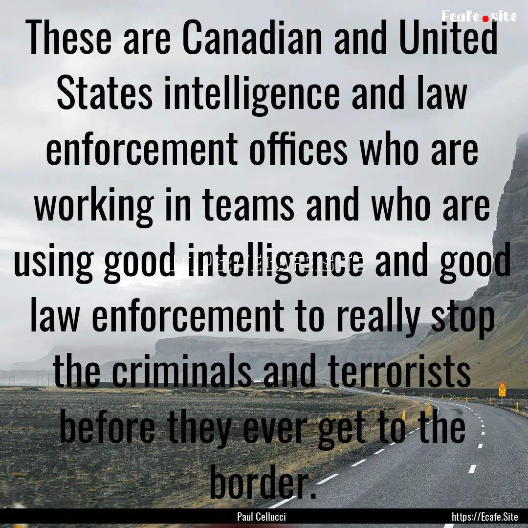 These are Canadian and United States intelligence.... : Quote by Paul Cellucci