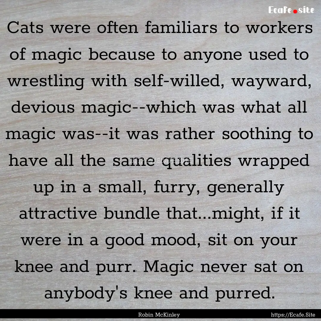 Cats were often familiars to workers of magic.... : Quote by Robin McKinley