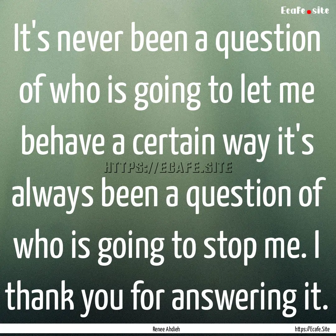 It's never been a question of who is going.... : Quote by Renee Ahdieh