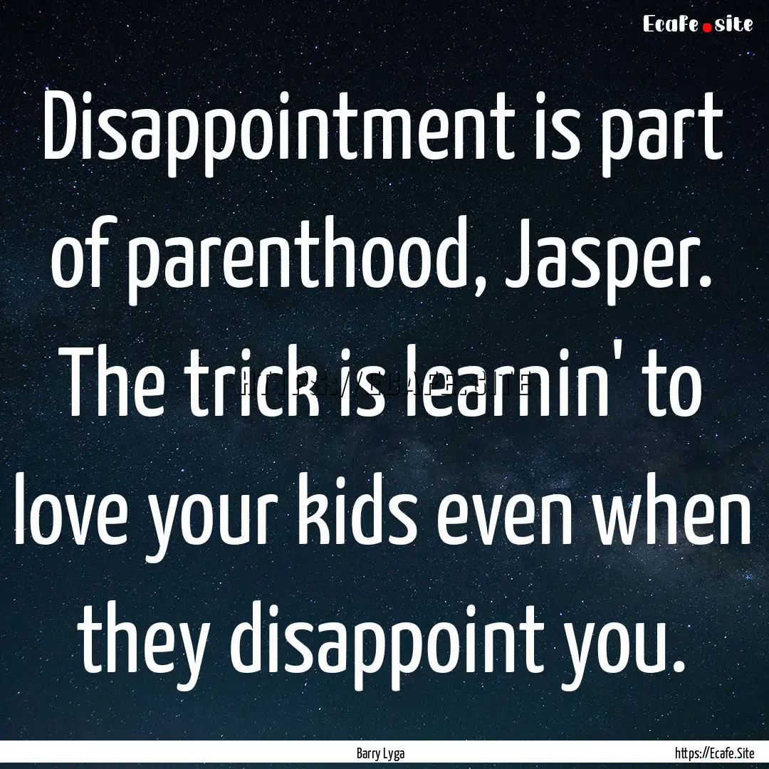 Disappointment is part of parenthood, Jasper..... : Quote by Barry Lyga