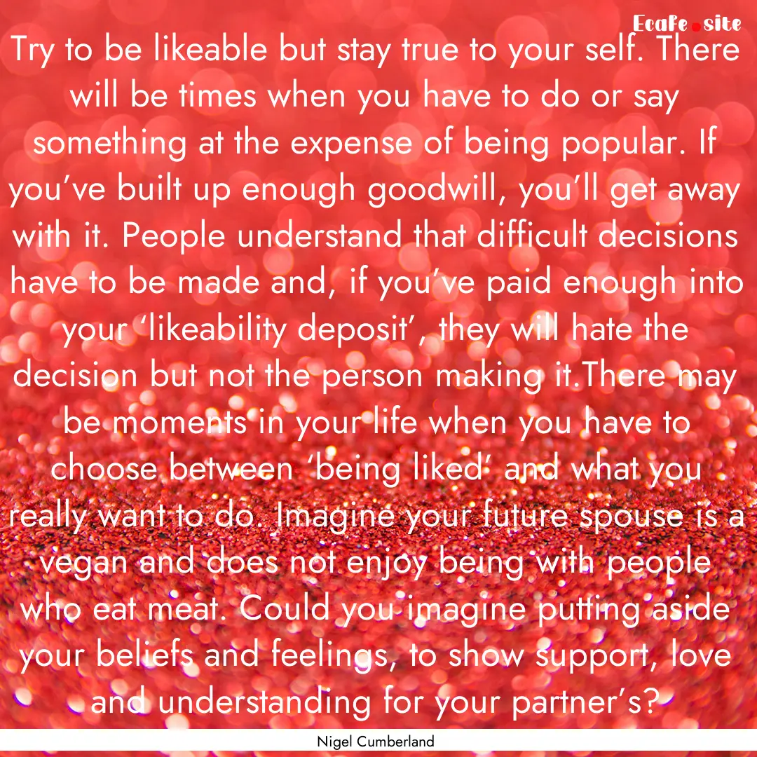 Try to be likeable but stay true to your.... : Quote by Nigel Cumberland