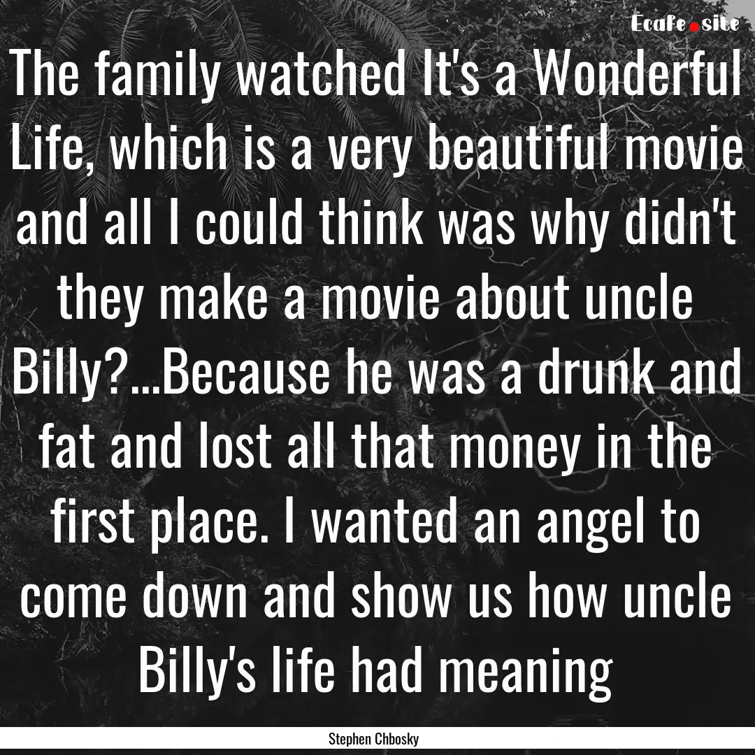 The family watched It's a Wonderful Life,.... : Quote by Stephen Chbosky