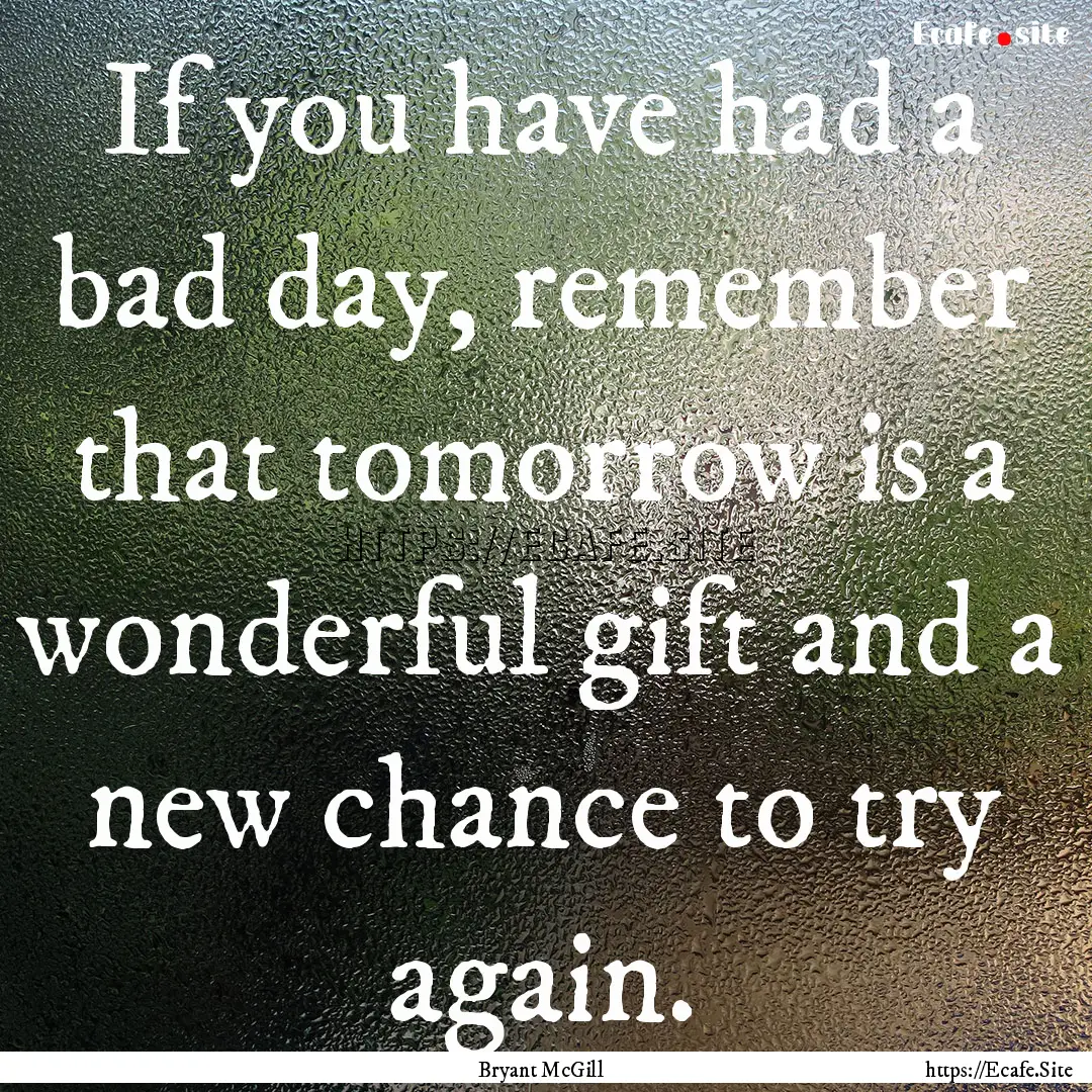 If you have had a bad day, remember that.... : Quote by Bryant McGill