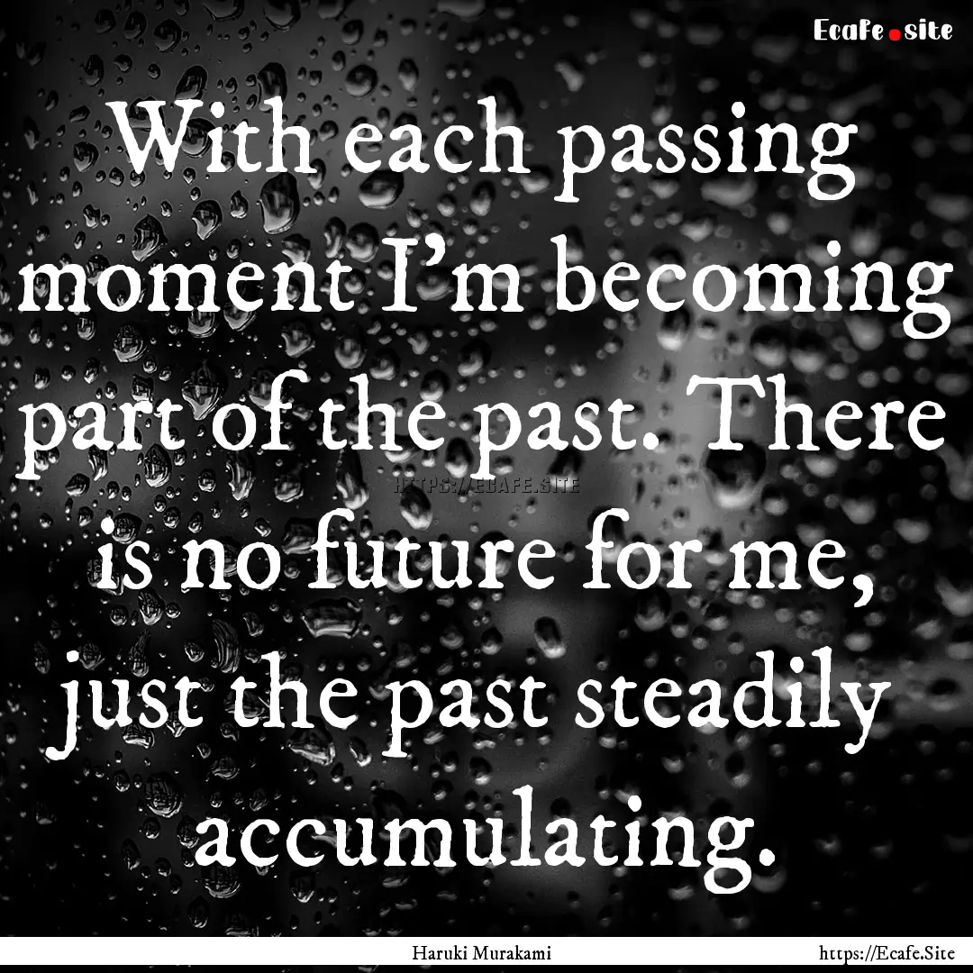 With each passing moment I'm becoming part.... : Quote by Haruki Murakami