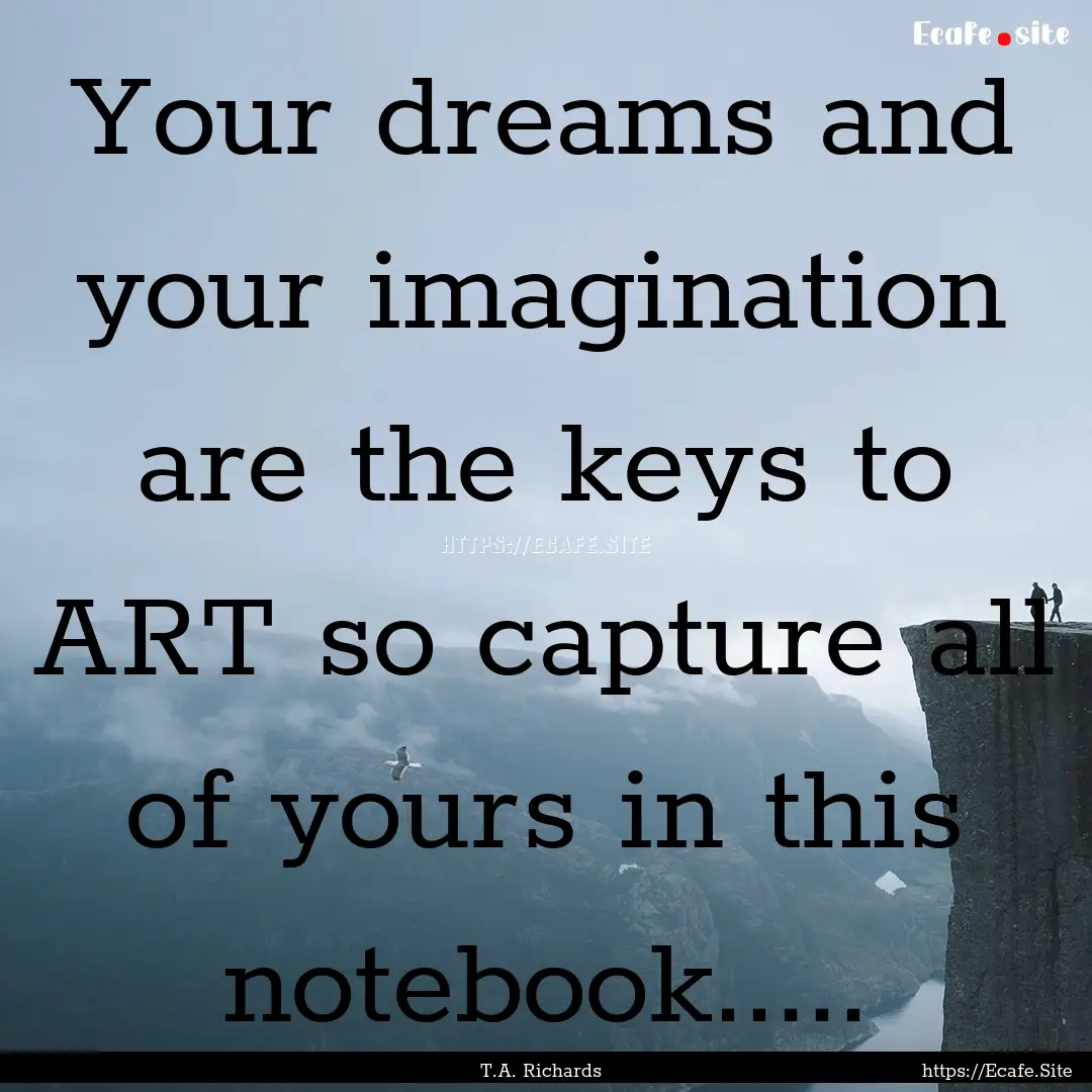 Your dreams and your imagination are the.... : Quote by T.A. Richards