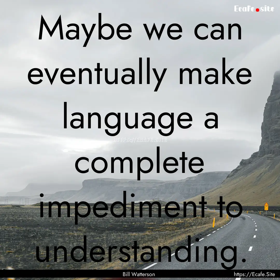 Maybe we can eventually make language a complete.... : Quote by Bill Watterson