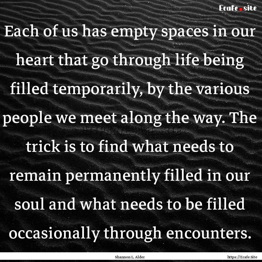 Each of us has empty spaces in our heart.... : Quote by Shannon L. Alder