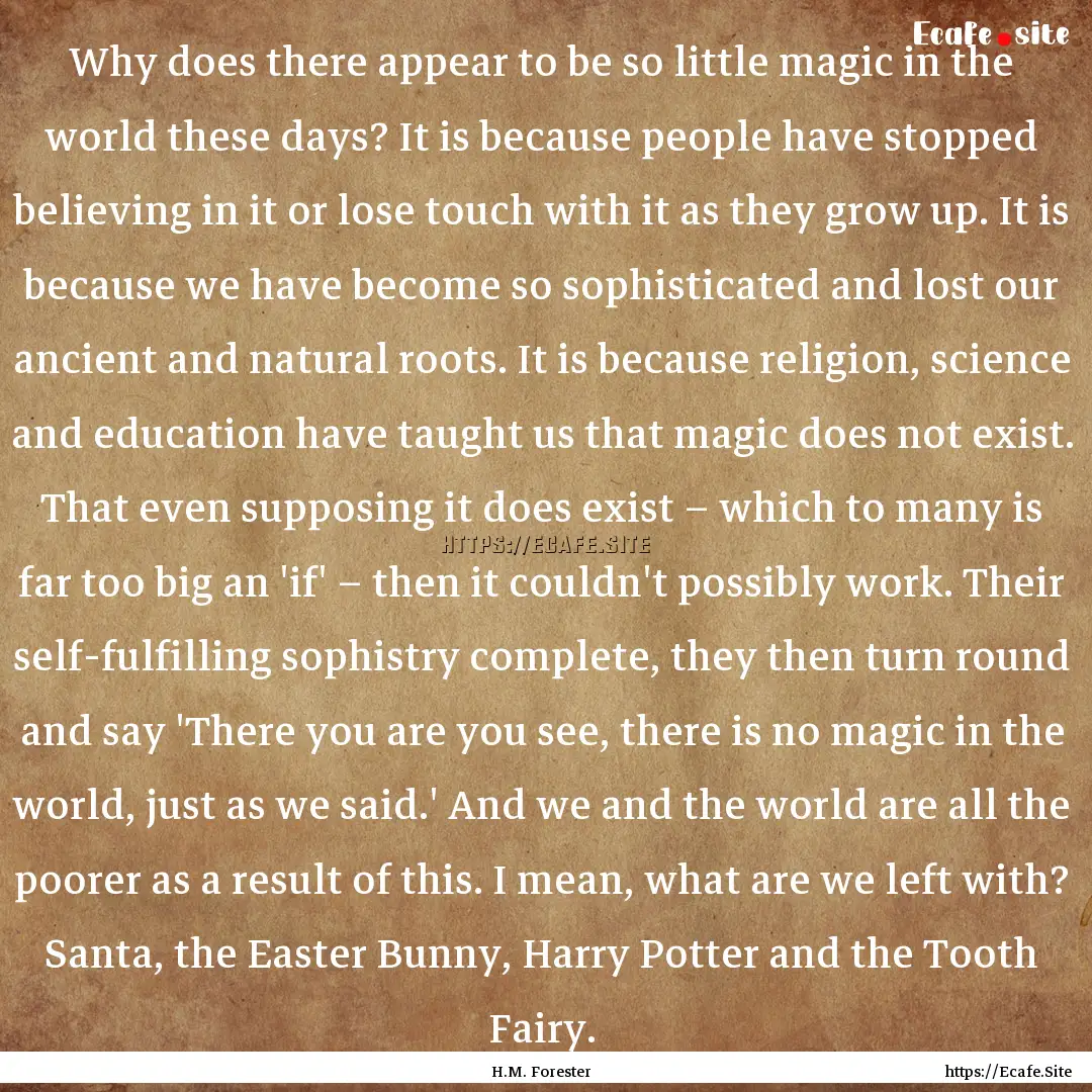 Why does there appear to be so little magic.... : Quote by H.M. Forester