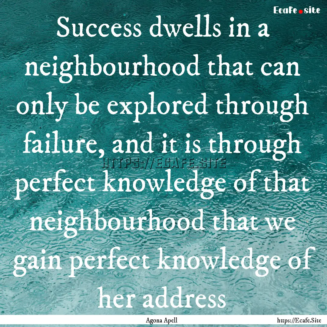 Success dwells in a neighbourhood that can.... : Quote by Agona Apell