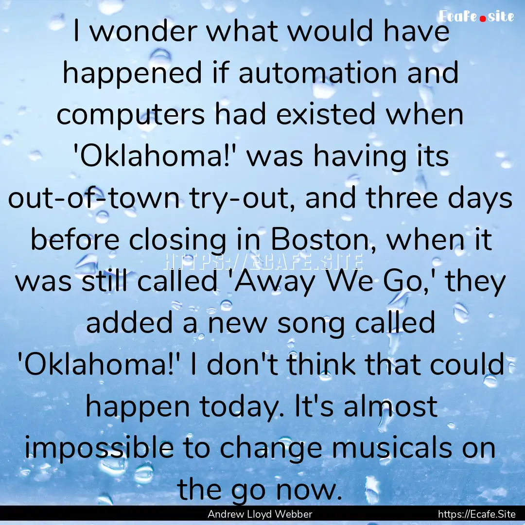 I wonder what would have happened if automation.... : Quote by Andrew Lloyd Webber