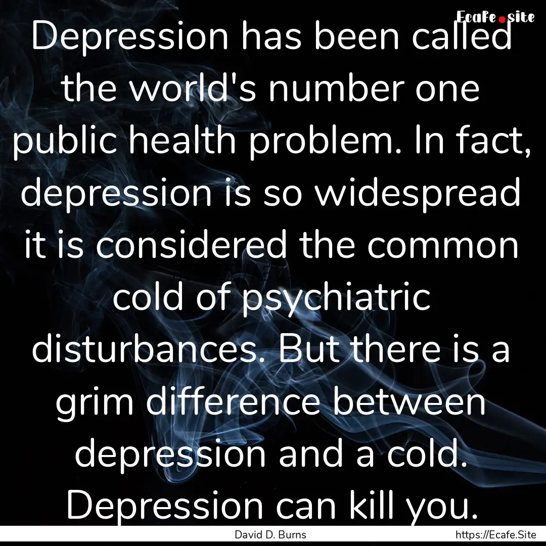 Depression has been called the world's number.... : Quote by David D. Burns