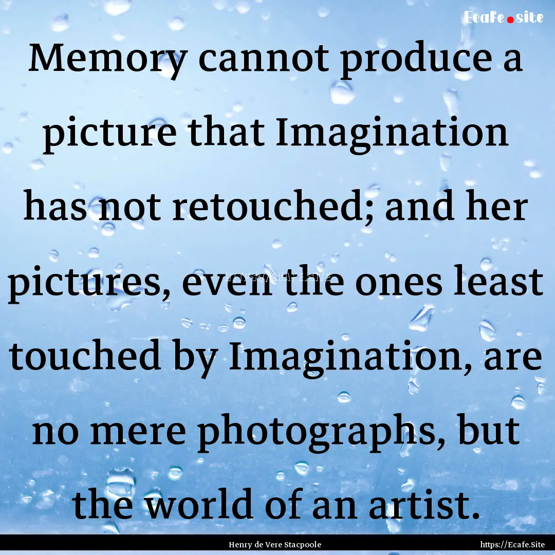 Memory cannot produce a picture that Imagination.... : Quote by Henry de Vere Stacpoole