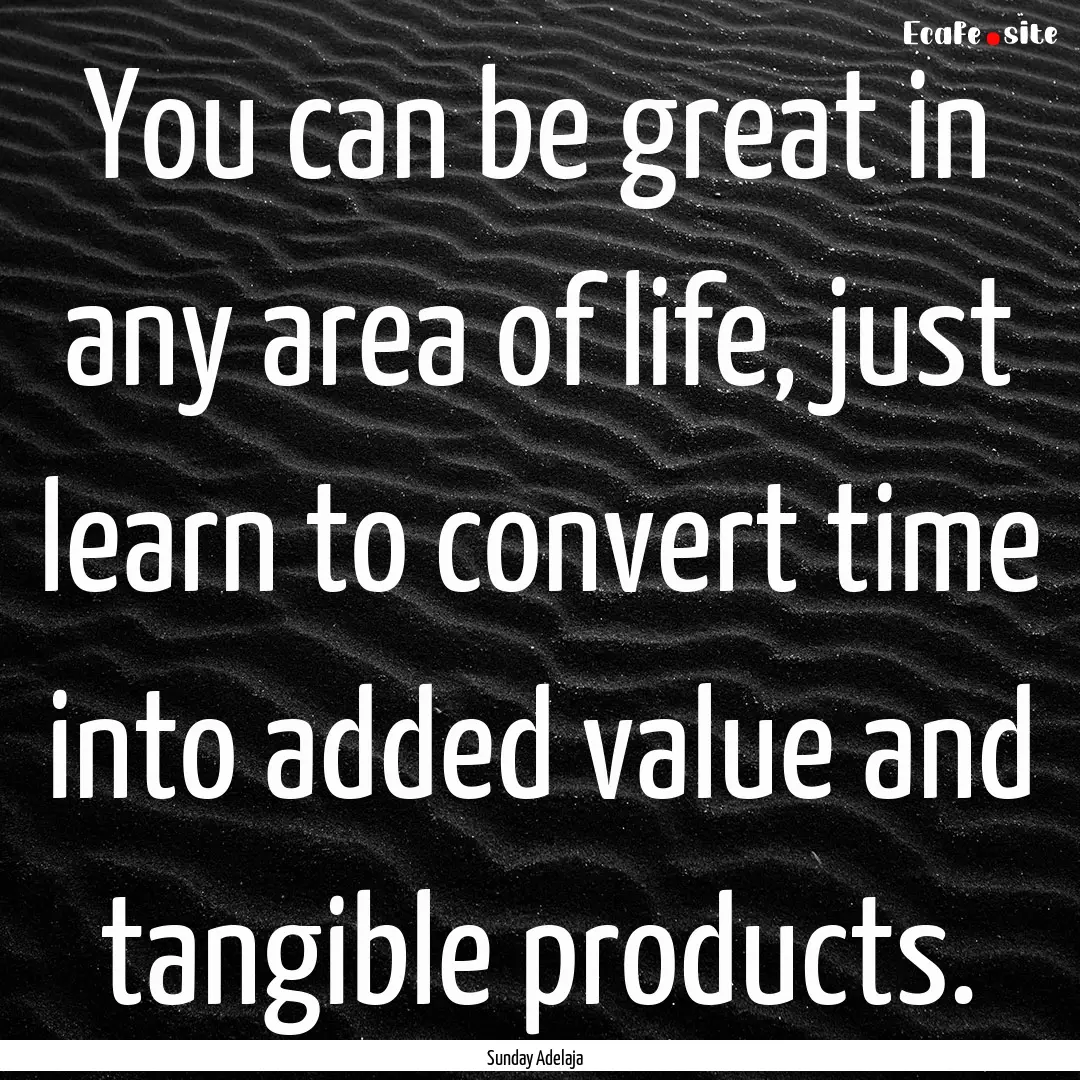 You can be great in any area of life, just.... : Quote by Sunday Adelaja