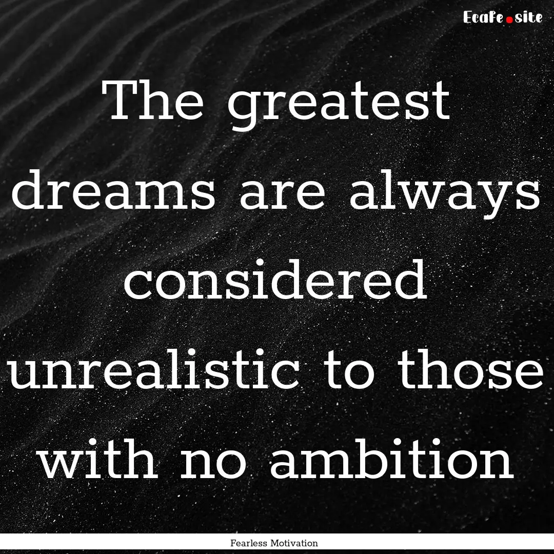 The greatest dreams are always considered.... : Quote by Fearless Motivation