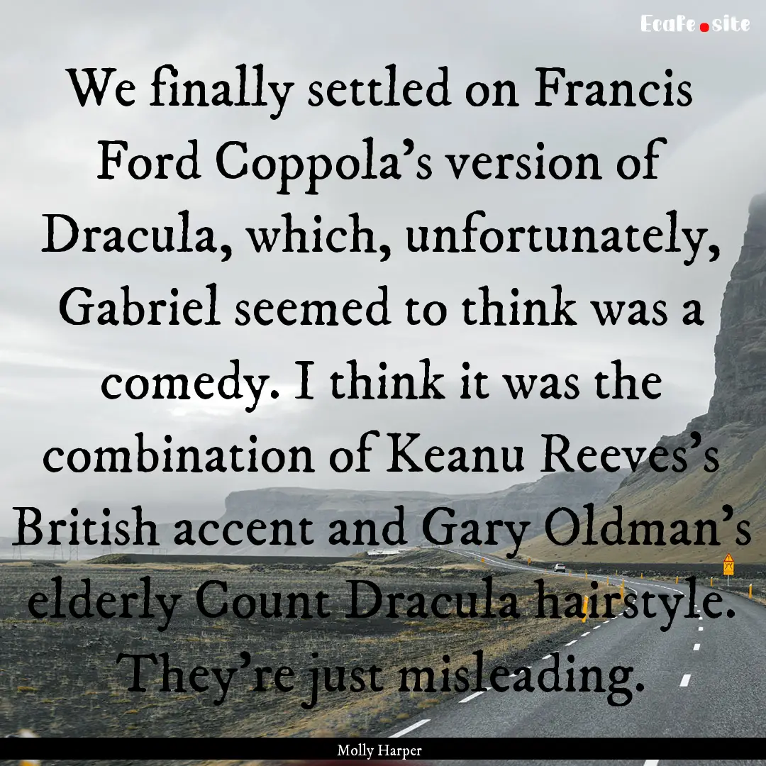 We finally settled on Francis Ford Coppola's.... : Quote by Molly Harper