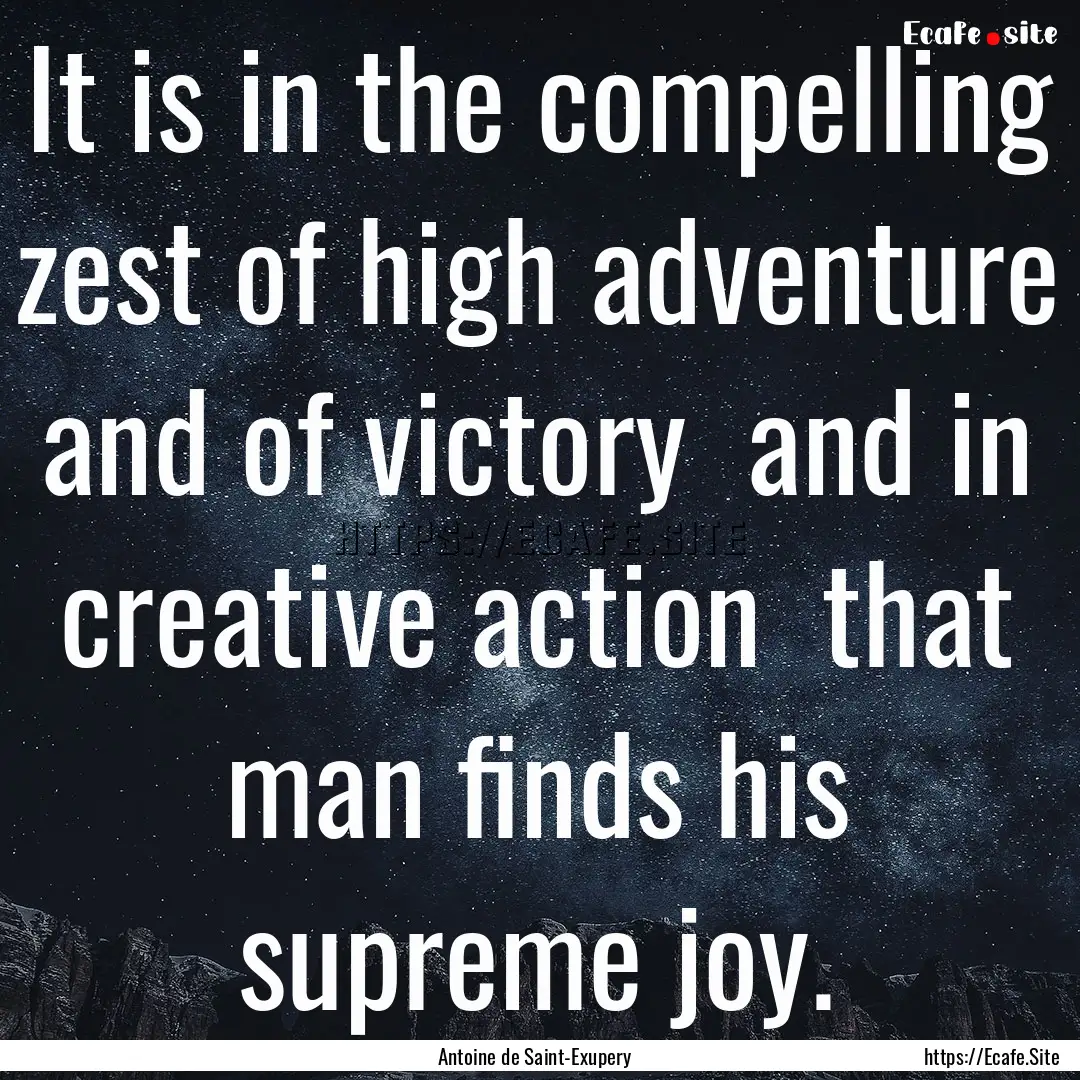 It is in the compelling zest of high adventure.... : Quote by Antoine de Saint-Exupery