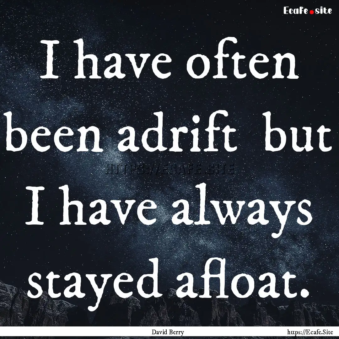 I have often been adrift but I have always.... : Quote by David Berry