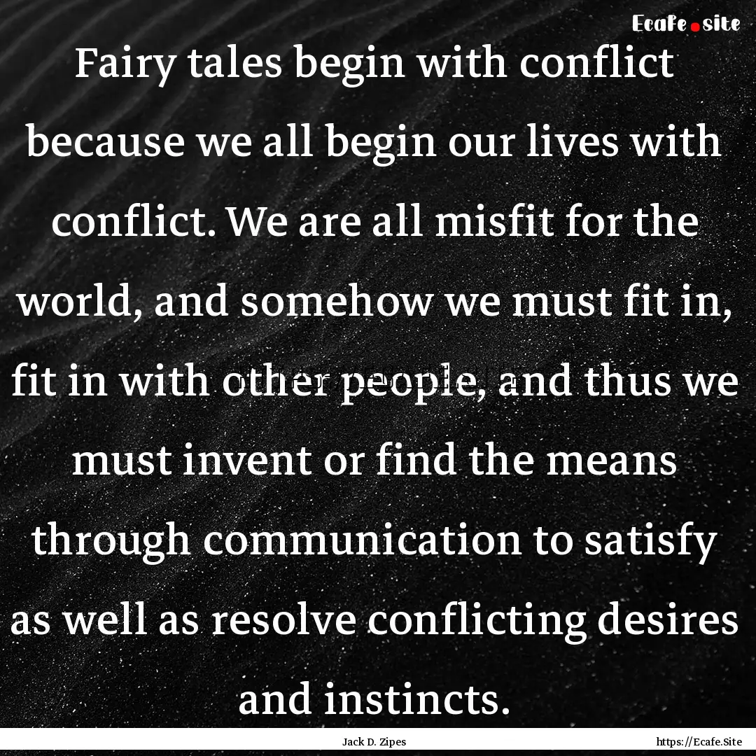 Fairy tales begin with conflict because we.... : Quote by Jack D. Zipes