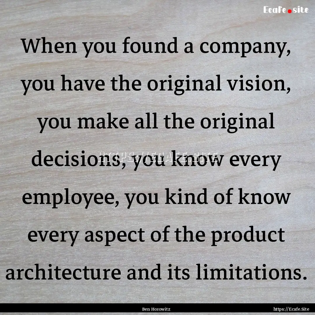 When you found a company, you have the original.... : Quote by Ben Horowitz