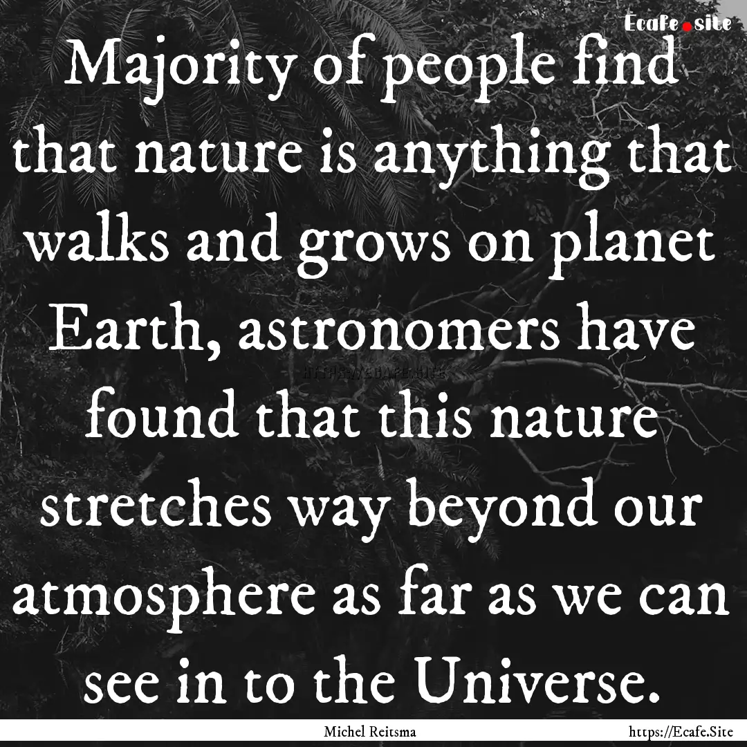 Majority of people find that nature is anything.... : Quote by Michel Reitsma