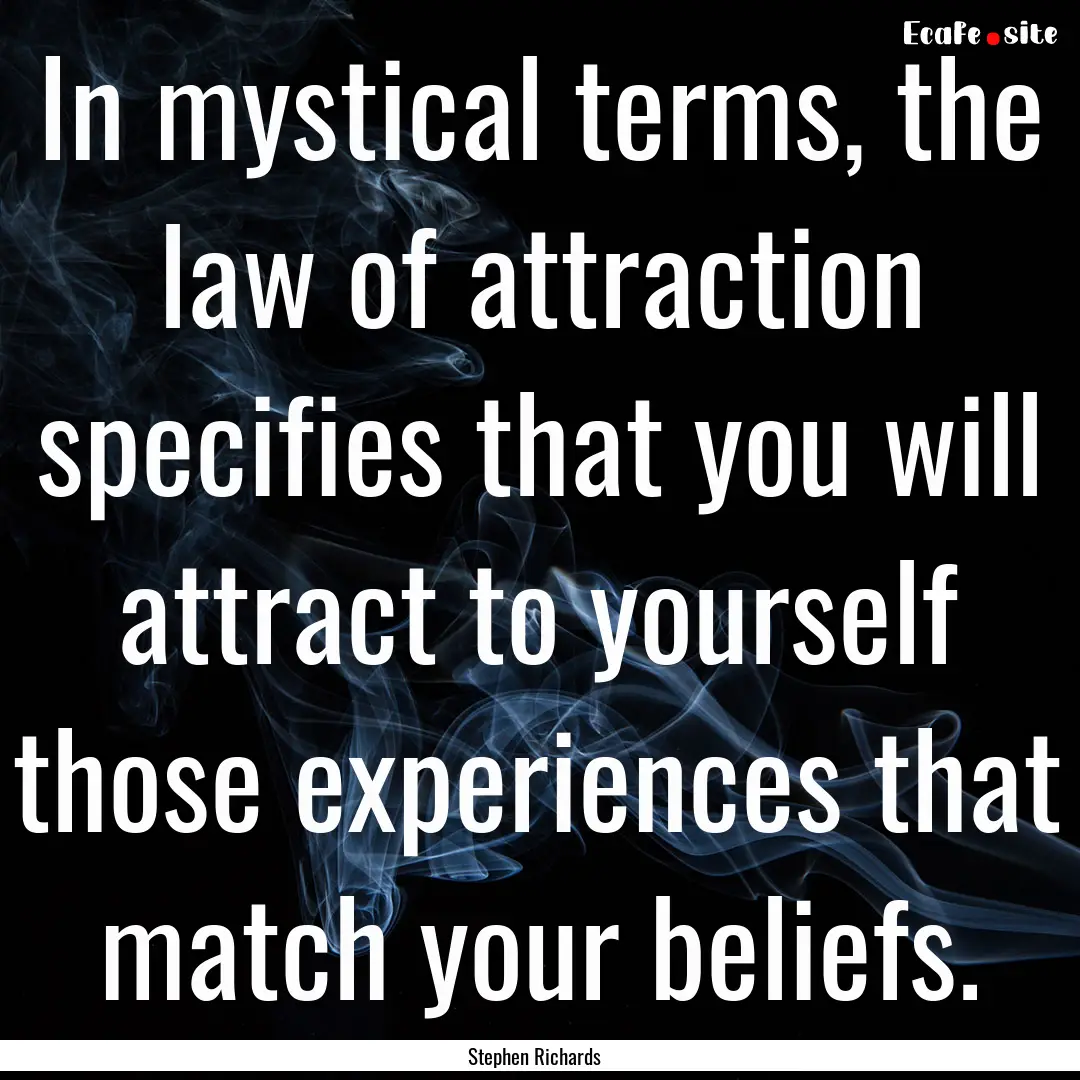 In mystical terms, the law of attraction.... : Quote by Stephen Richards